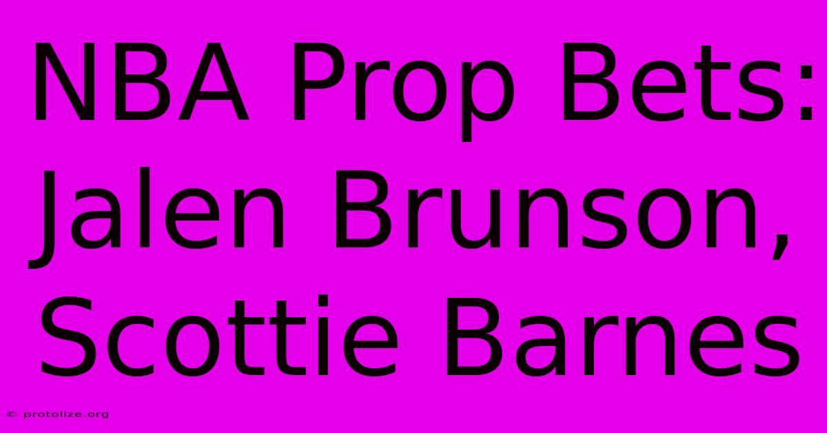 NBA Prop Bets: Jalen Brunson, Scottie Barnes