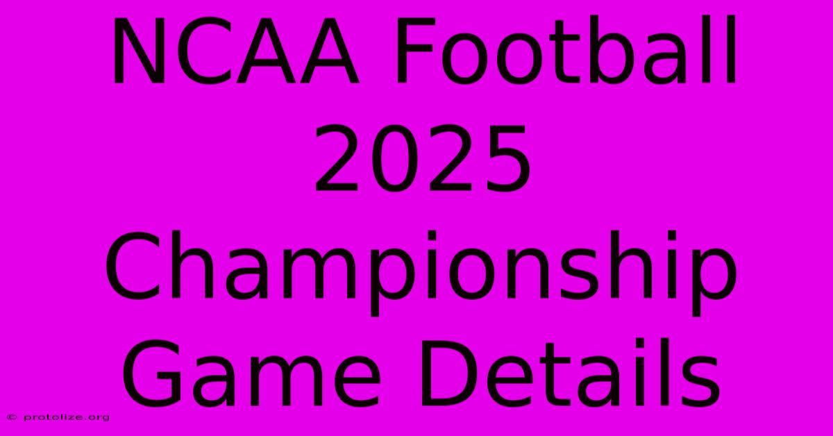 NCAA Football 2025 Championship Game Details NCAA Football 2025 Championship Game Details