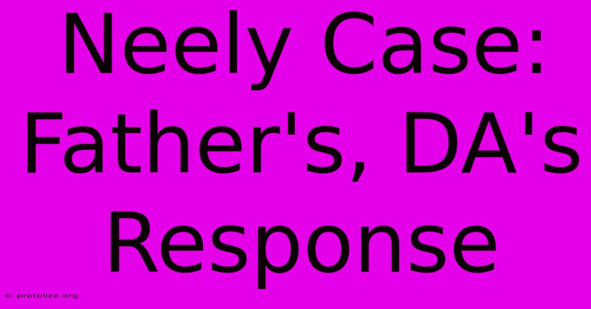 Neely Case: Father's, DA's Response