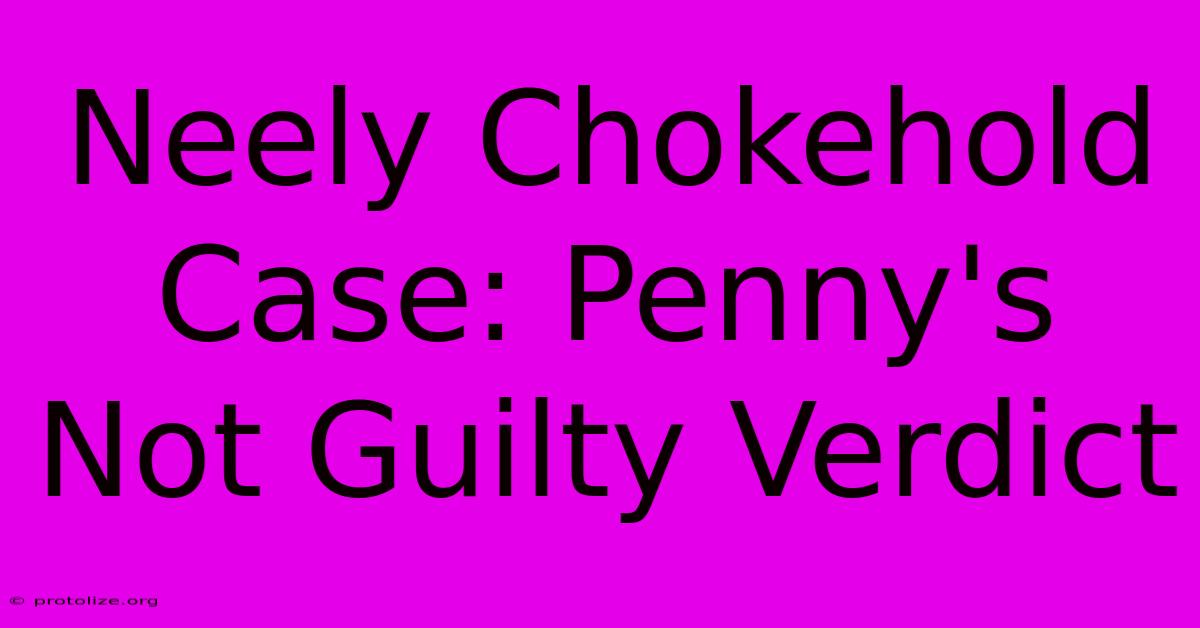 Neely Chokehold Case: Penny's Not Guilty Verdict