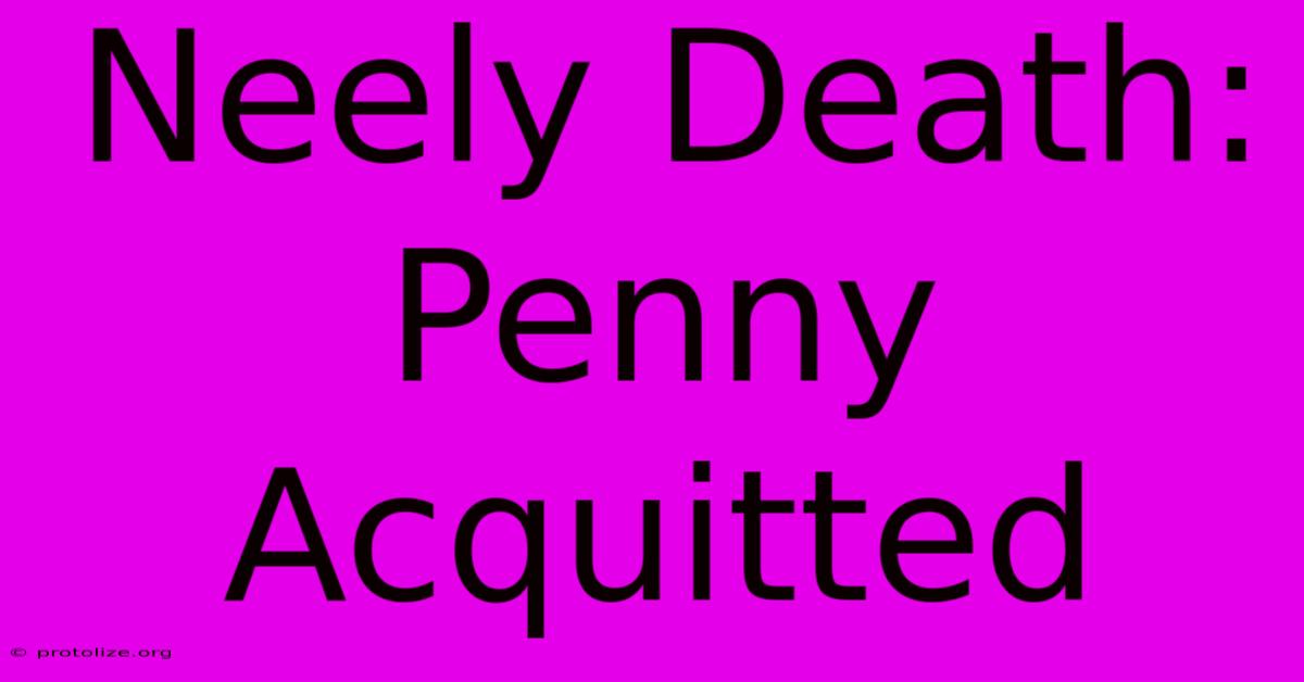 Neely Death: Penny Acquitted