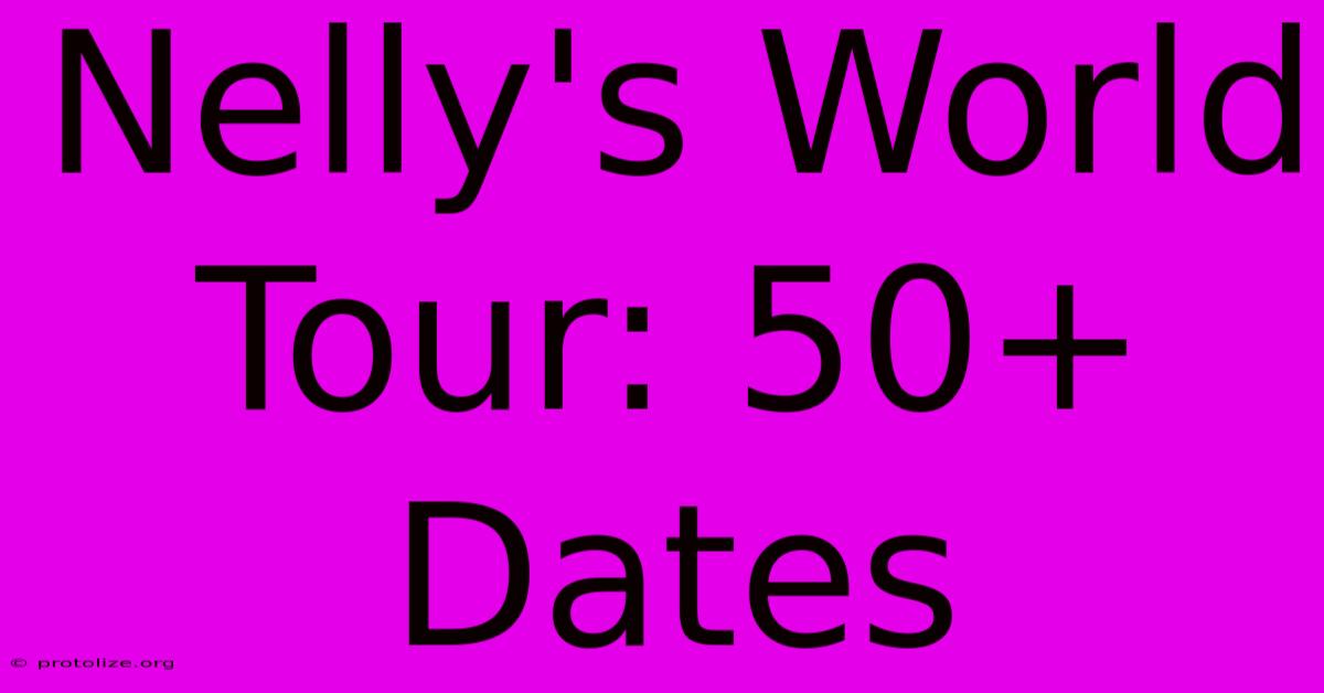 Nelly's World Tour: 50+ Dates