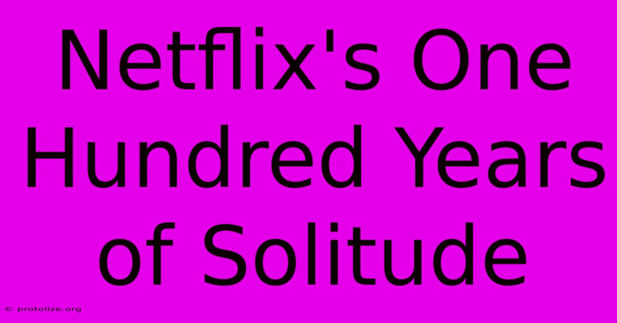 Netflix's One Hundred Years Of Solitude Netflix's One Hundred Years Of Solitude