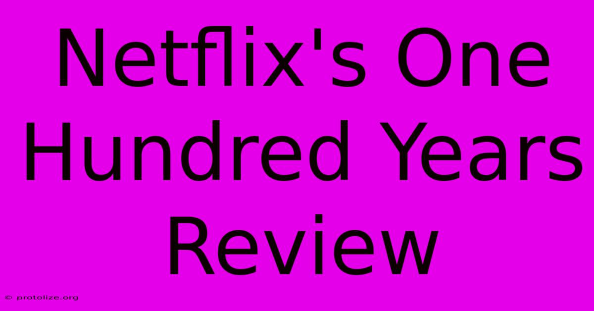 Netflix's One Hundred Years Review Netflix's One Hundred Years Review