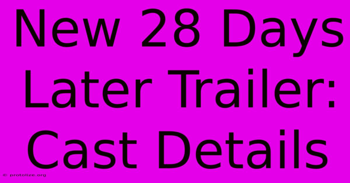 New 28 Days Later Trailer: Cast Details