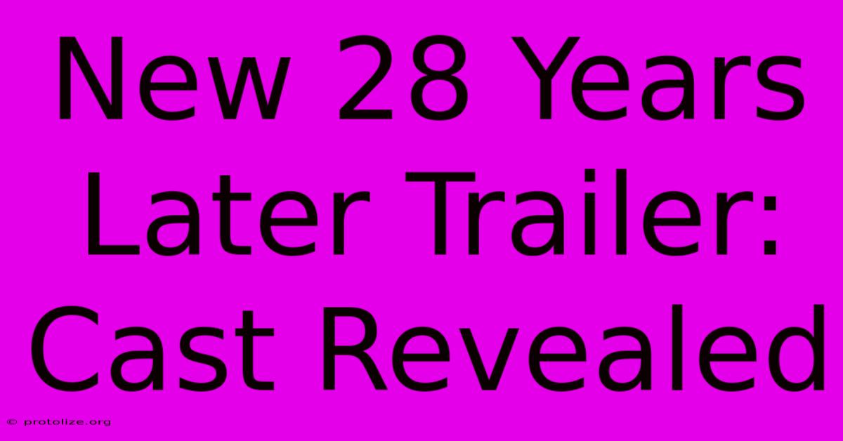 New 28 Years Later Trailer: Cast Revealed