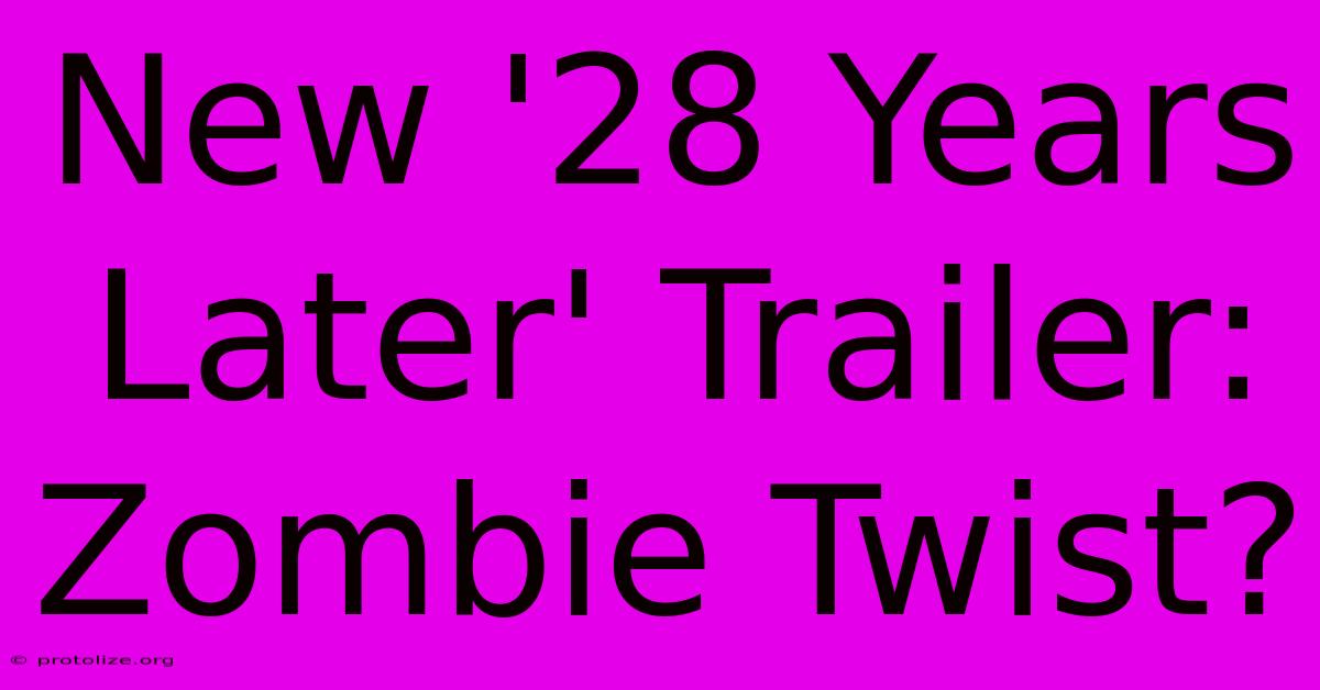 New '28 Years Later' Trailer: Zombie Twist? New '28 Years Later' Trailer: Zombie Twist?