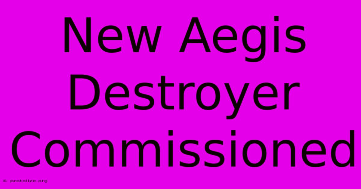 New Aegis Destroyer Commissioned New Aegis Destroyer Commissioned