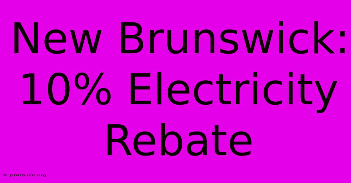 New Brunswick: 10% Electricity Rebate New Brunswick: 10% Electricity Rebate