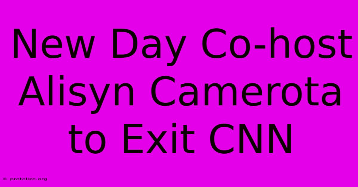 New Day Co-host Alisyn Camerota To Exit CNN New Day Co-host Alisyn Camerota To Exit CNN