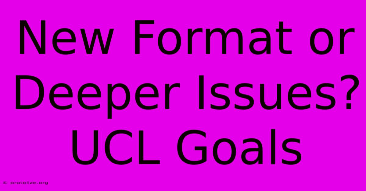 New Format Or Deeper Issues? UCL Goals