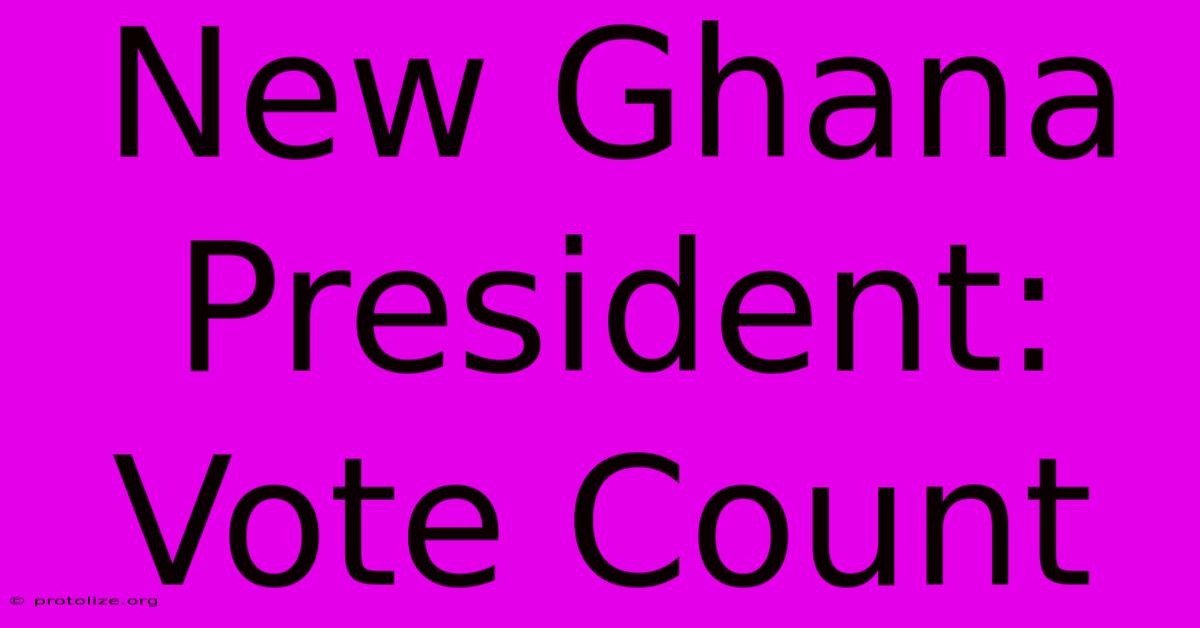 New Ghana President: Vote Count New Ghana President: Vote Count