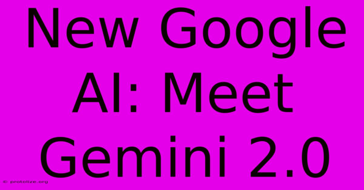 New Google AI: Meet Gemini 2.0 New Google AI: Meet Gemini 2.0