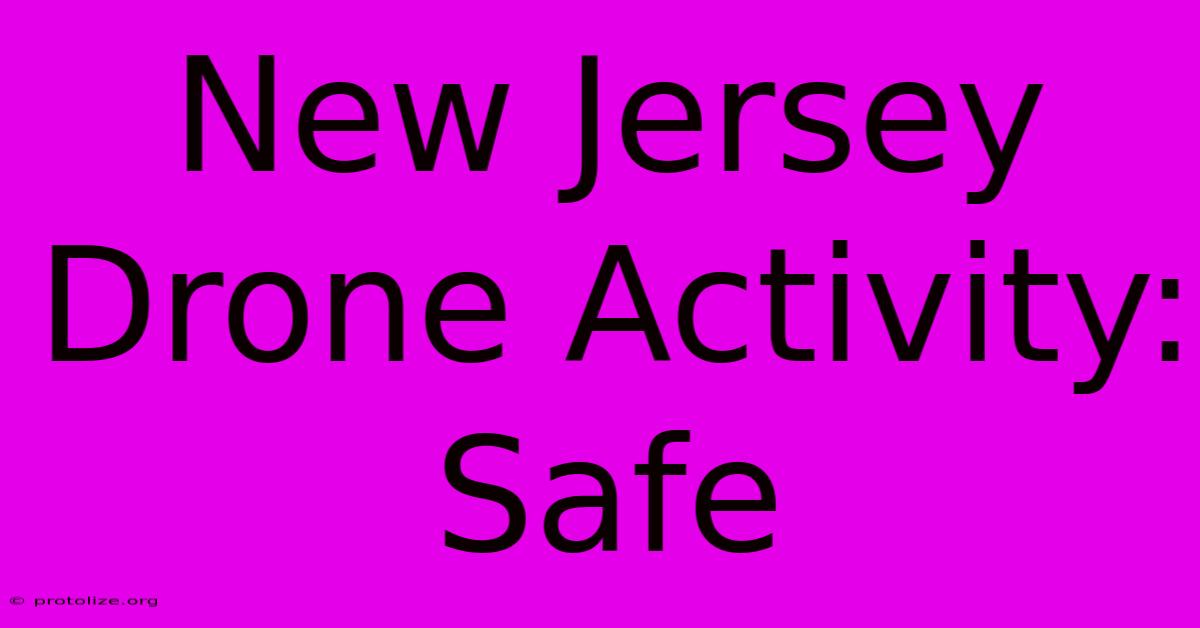New Jersey Drone Activity: Safe New Jersey Drone Activity: Safe