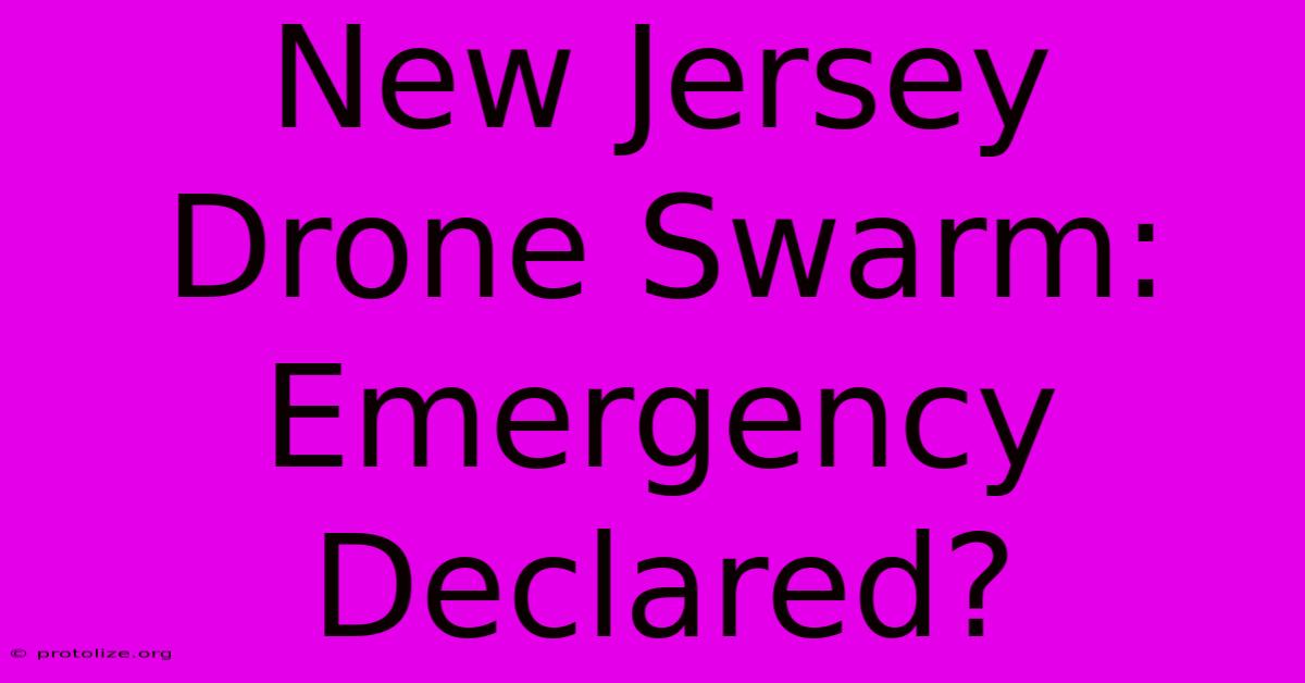 New Jersey Drone Swarm: Emergency Declared? New Jersey Drone Swarm: Emergency Declared?