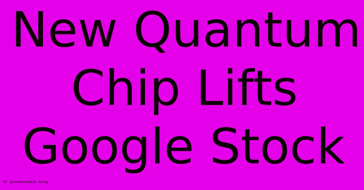 New Quantum Chip Lifts Google Stock New Quantum Chip Lifts Google Stock