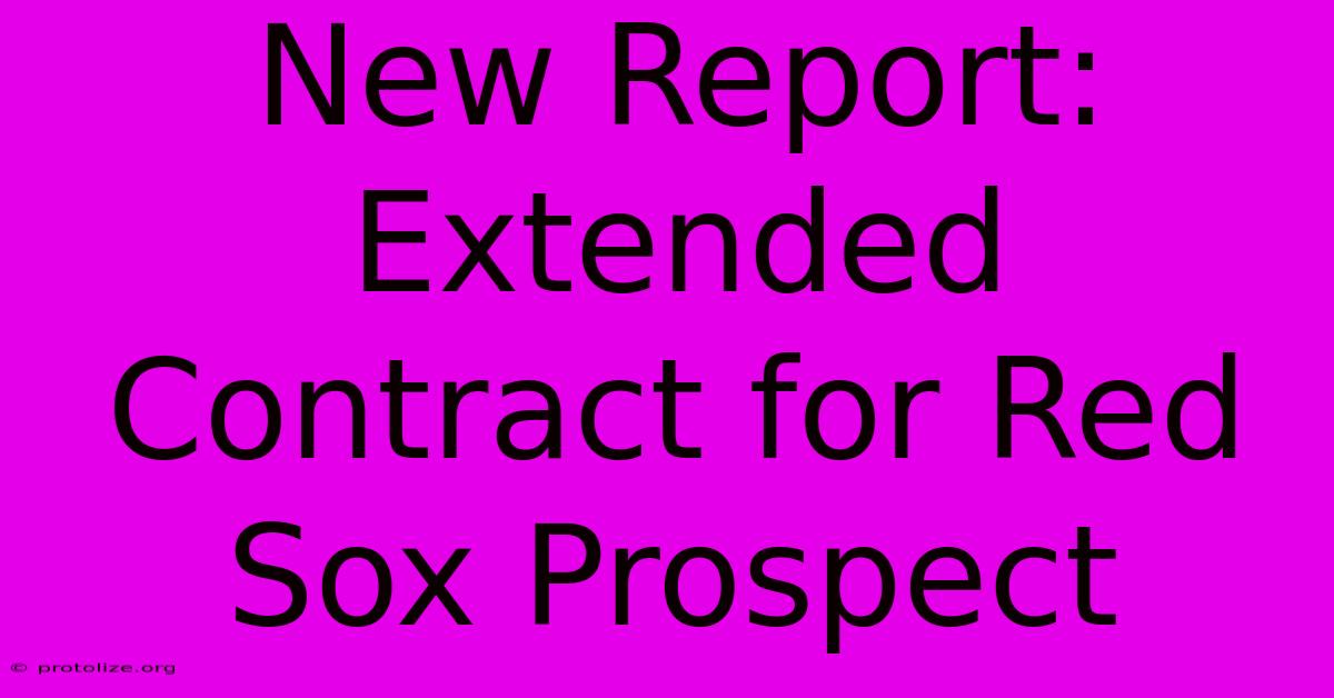 New Report: Extended Contract For Red Sox Prospect New Report: Extended Contract For Red Sox Prospect