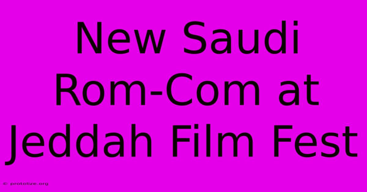 New Saudi Rom-Com At Jeddah Film Fest New Saudi Rom-Com At Jeddah Film Fest