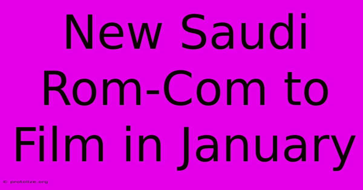 New Saudi Rom-Com To Film In January New Saudi Rom-Com To Film In January