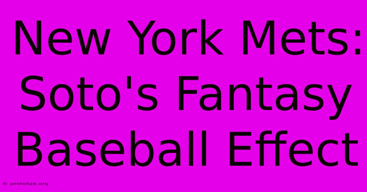 New York Mets: Soto's Fantasy Baseball Effect