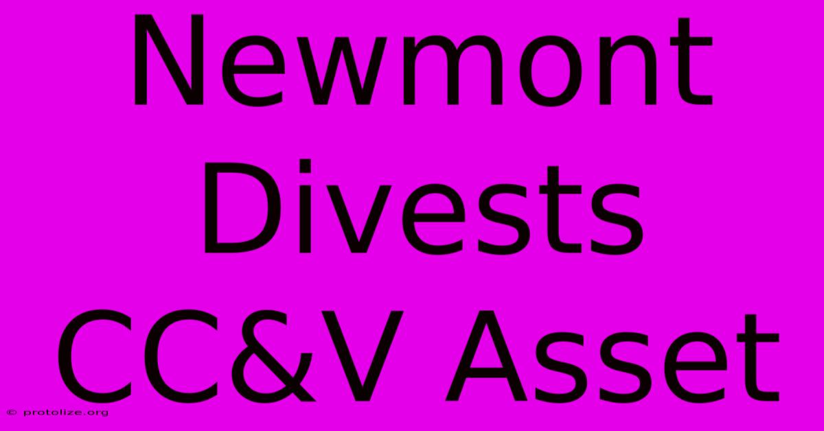 Newmont Divests CC&V Asset