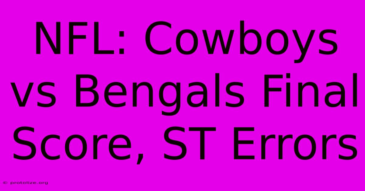 NFL: Cowboys Vs Bengals Final Score, ST Errors