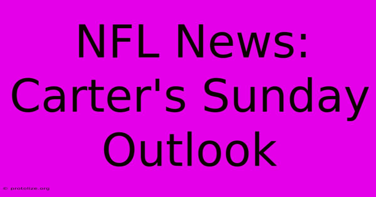 NFL News: Carter's Sunday Outlook