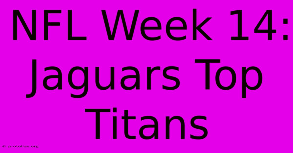 NFL Week 14: Jaguars Top Titans NFL Week 14: Jaguars Top Titans