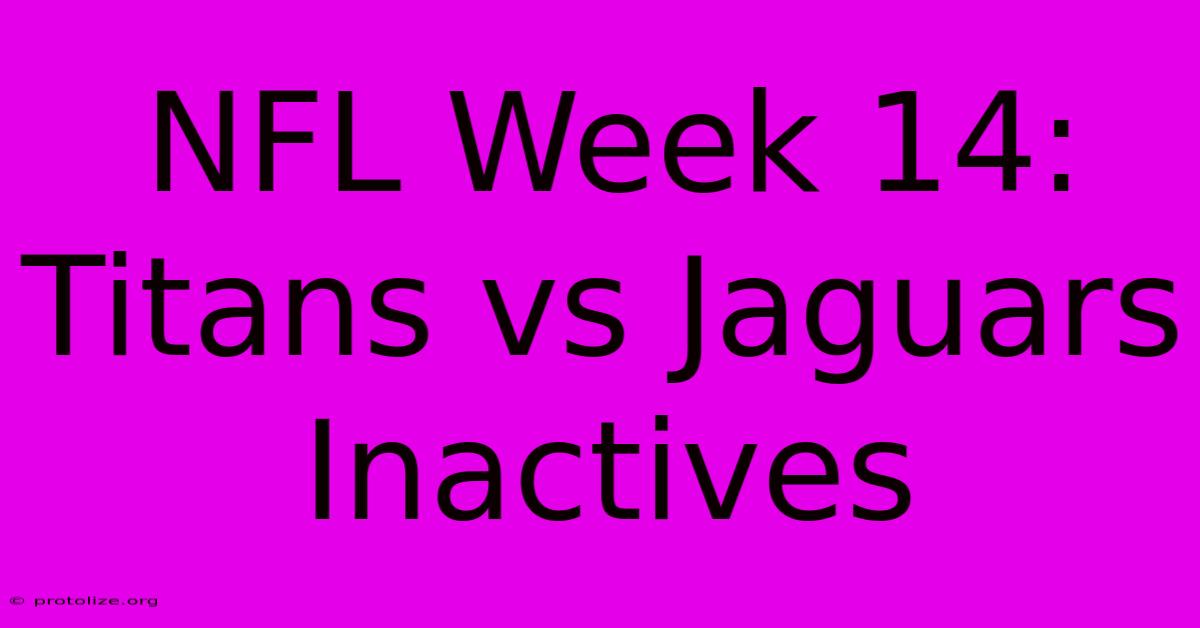 NFL Week 14: Titans Vs Jaguars Inactives NFL Week 14: Titans Vs Jaguars Inactives