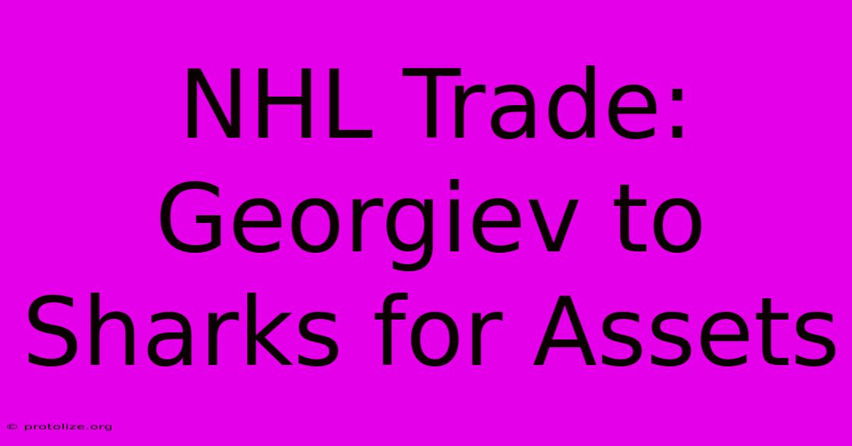 NHL Trade: Georgiev To Sharks For Assets