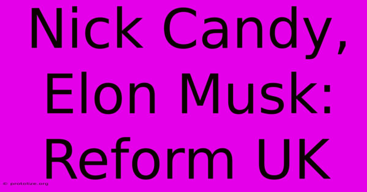 Nick Candy, Elon Musk: Reform UK Nick Candy, Elon Musk: Reform UK