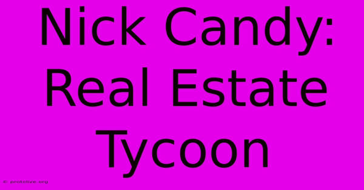 Nick Candy: Real Estate Tycoon Nick Candy: Real Estate Tycoon