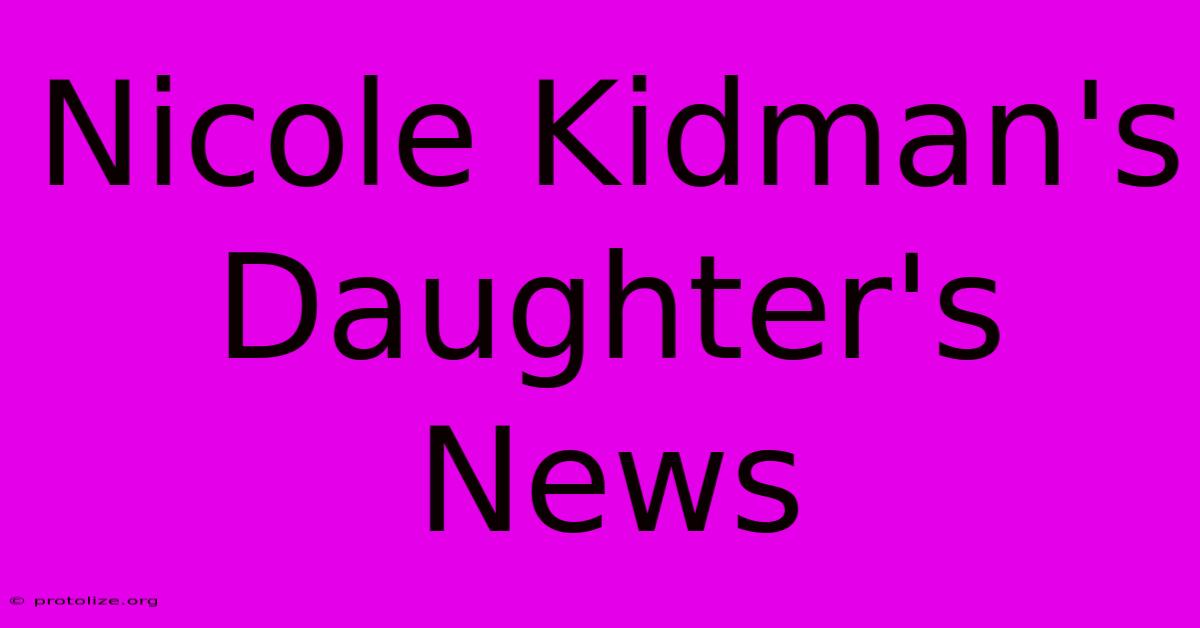 Nicole Kidman's Daughter's News Nicole Kidman's Daughter's News