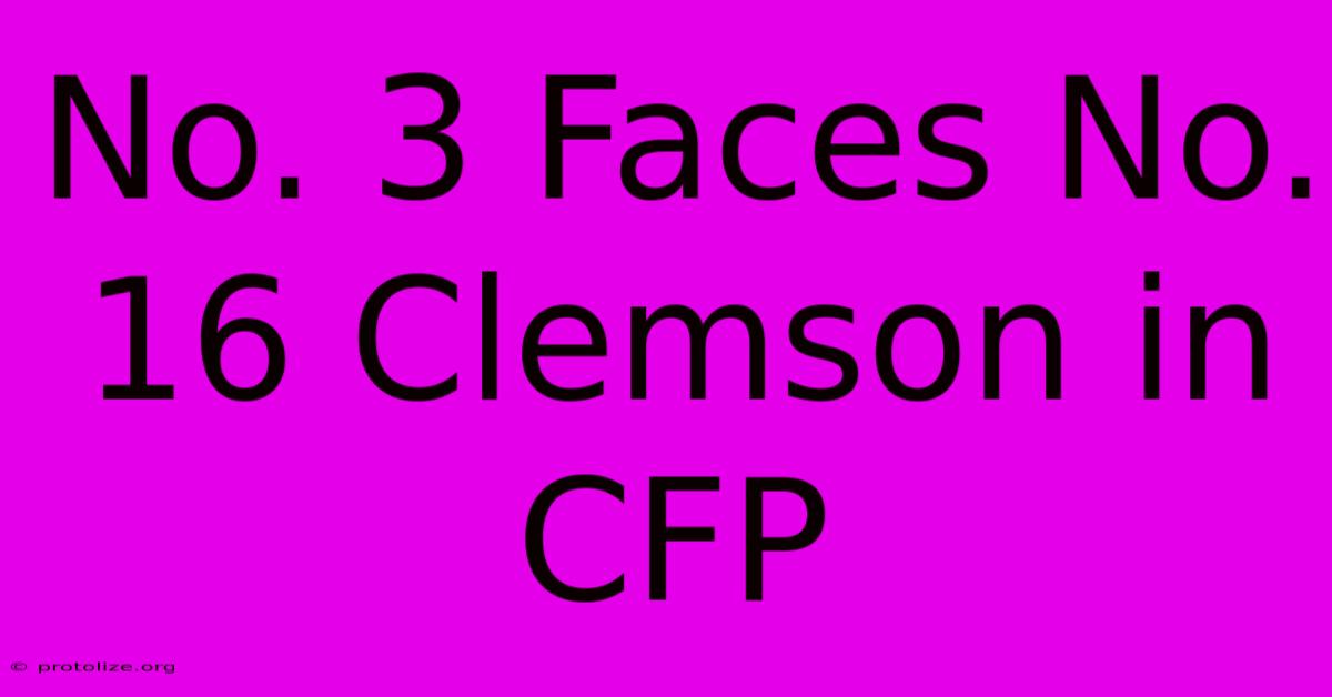 No. 3 Faces No. 16 Clemson In CFP No. 3 Faces No. 16 Clemson In CFP