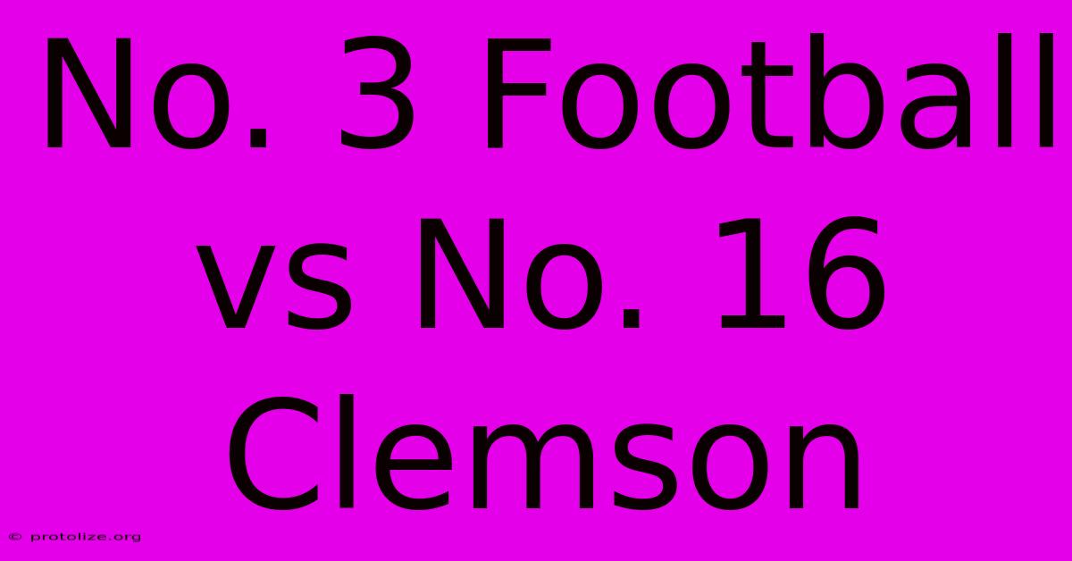No. 3 Football Vs No. 16 Clemson No. 3 Football Vs No. 16 Clemson