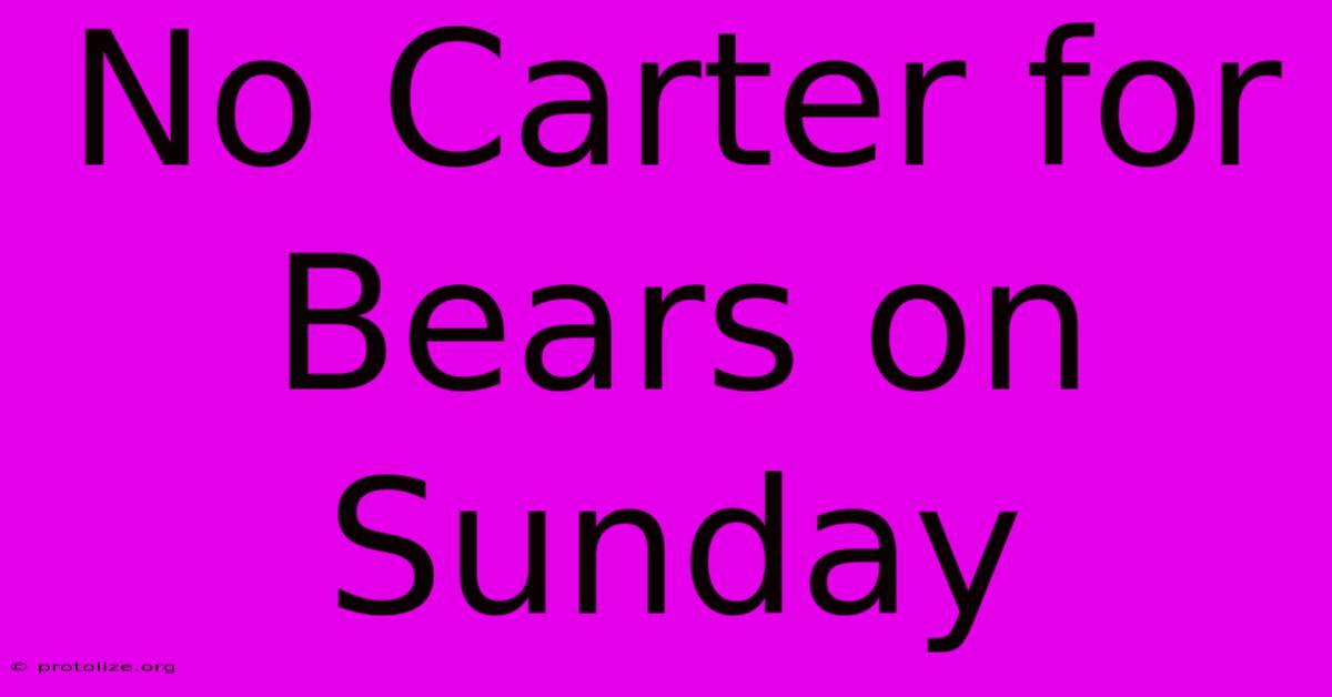 No Carter For Bears On Sunday