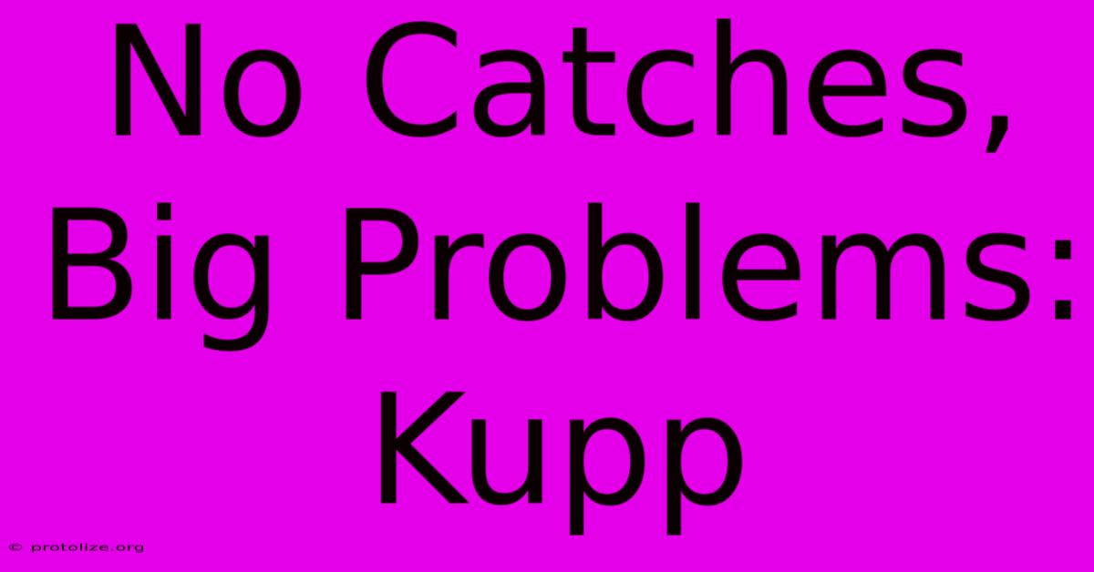 No Catches, Big Problems: Kupp No Catches, Big Problems: Kupp