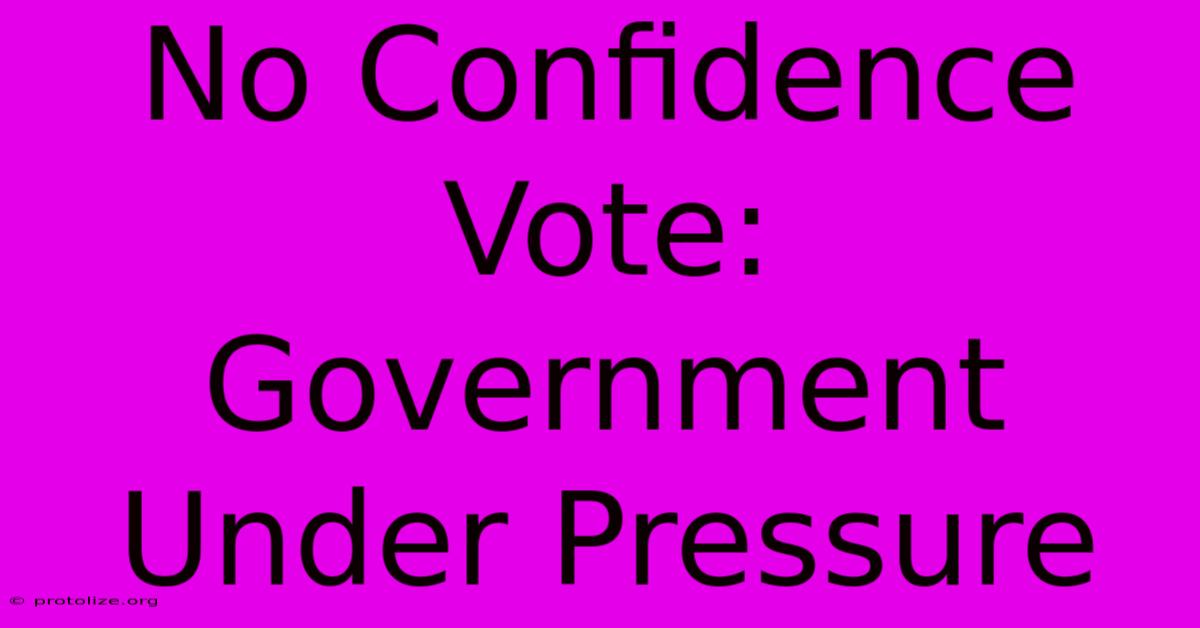 No Confidence Vote: Government Under Pressure