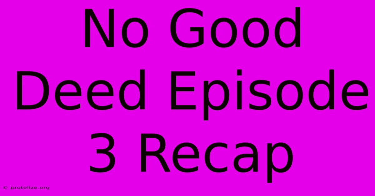 No Good Deed Episode 3 Recap No Good Deed Episode 3 Recap