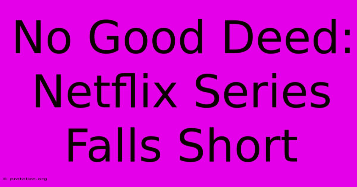 No Good Deed: Netflix Series Falls Short No Good Deed: Netflix Series Falls Short