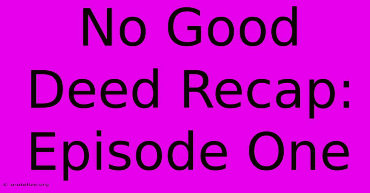 No Good Deed Recap: Episode One