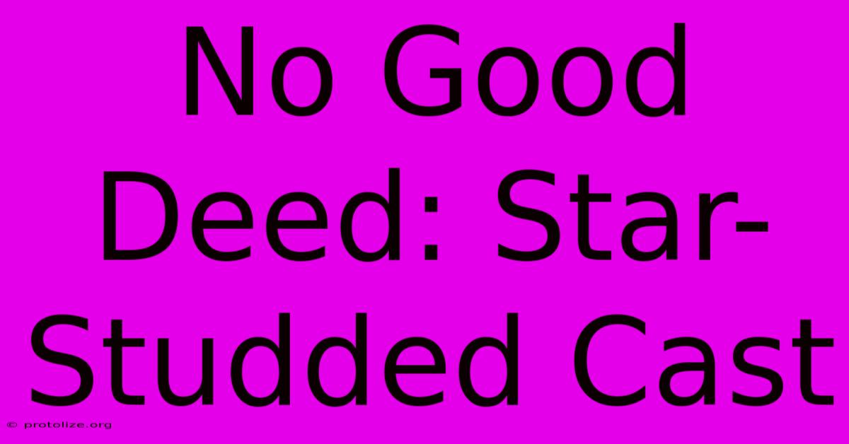 No Good Deed: Star-Studded Cast No Good Deed: Star-Studded Cast