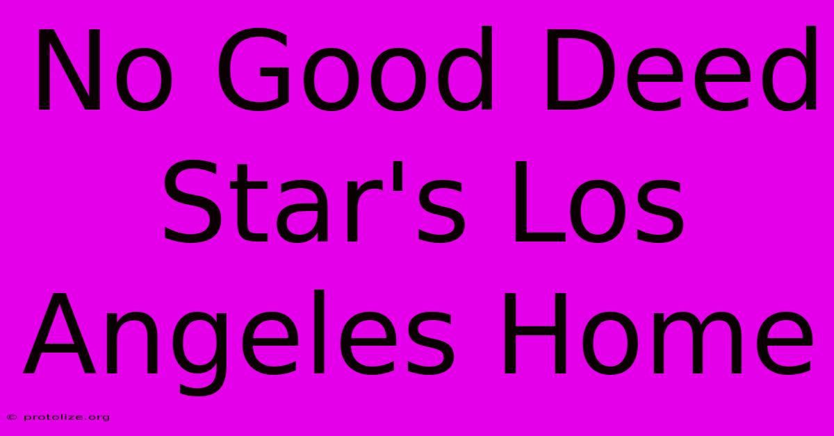 No Good Deed Star's Los Angeles Home