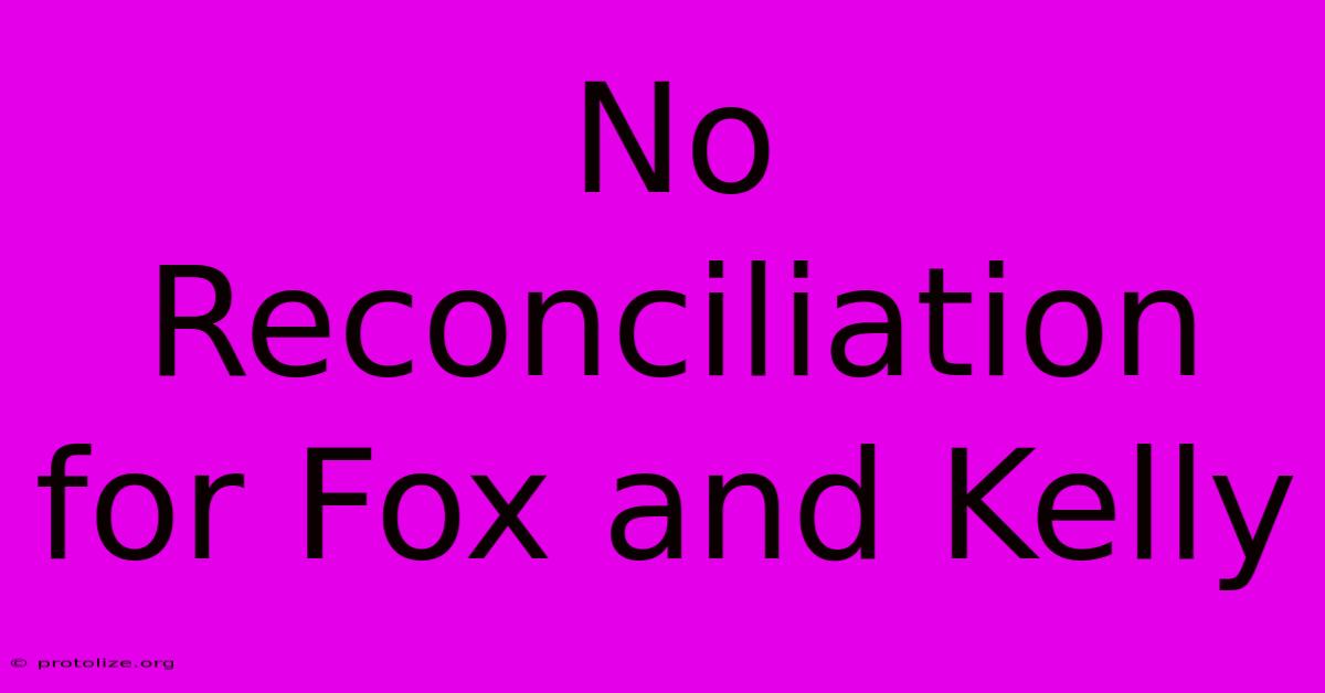 No Reconciliation For Fox And Kelly No Reconciliation For Fox And Kelly