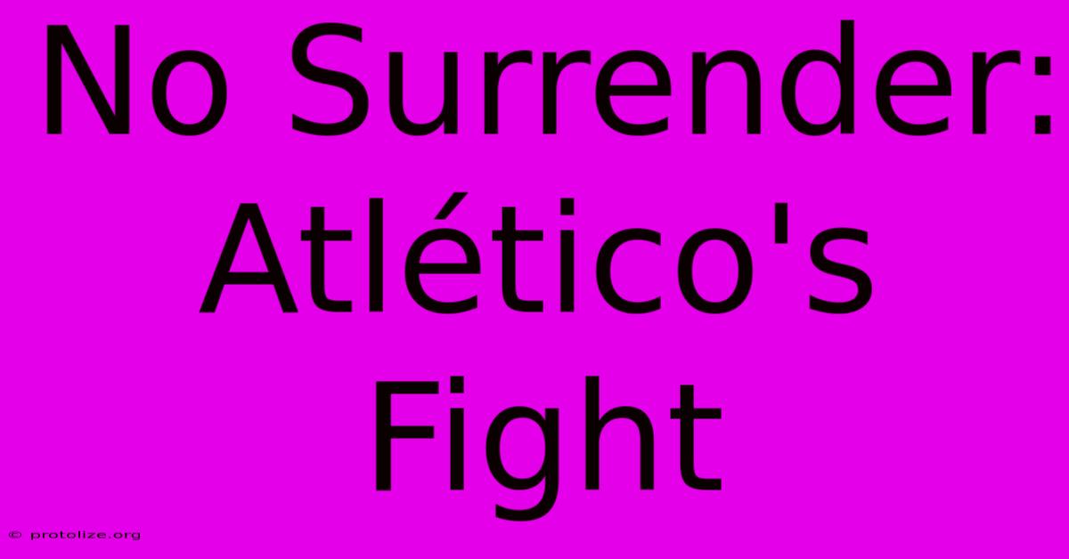 No Surrender: Atlético's Fight