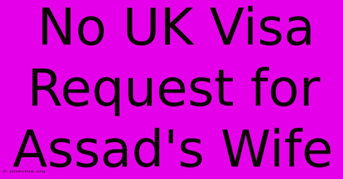 No UK Visa Request For Assad's Wife