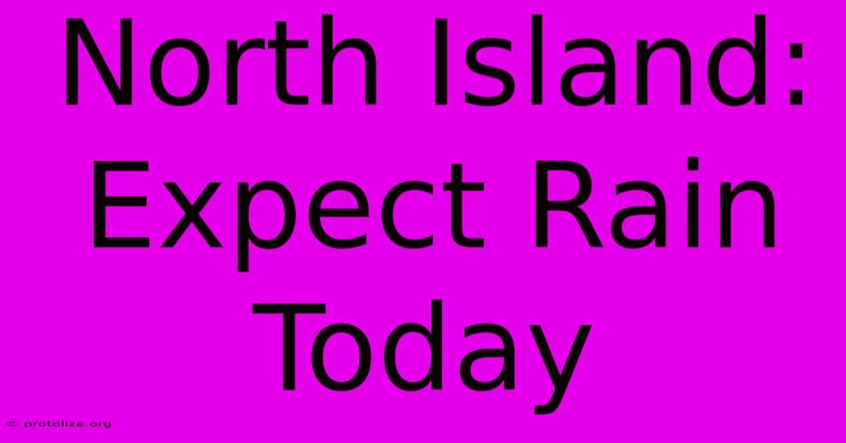 North Island: Expect Rain Today