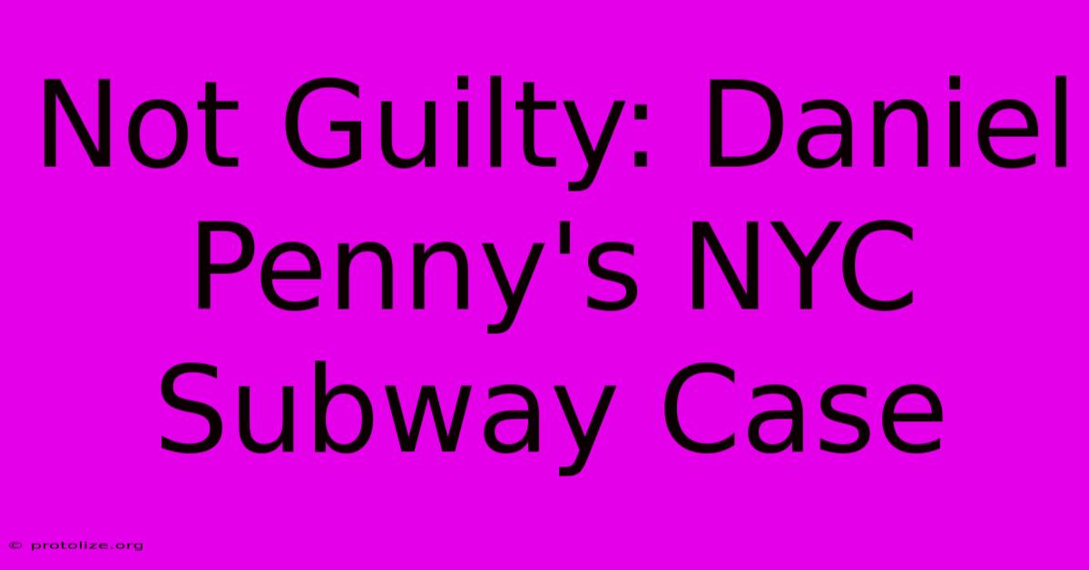 Not Guilty: Daniel Penny's NYC Subway Case