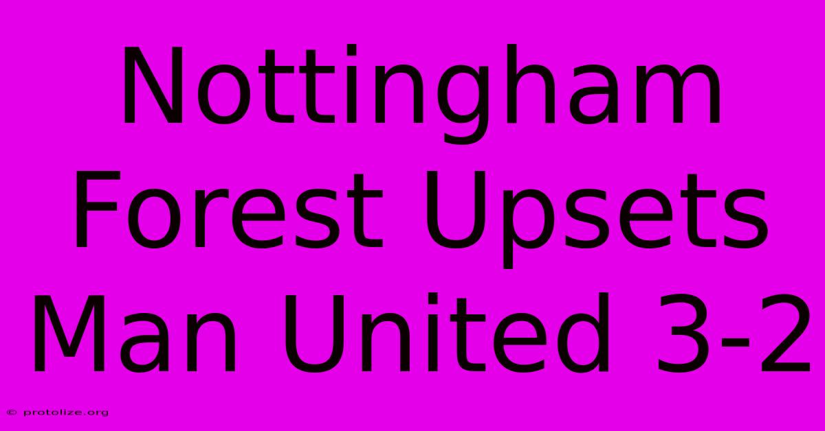 Nottingham Forest Upsets Man United 3-2 Nottingham Forest Upsets Man United 3-2