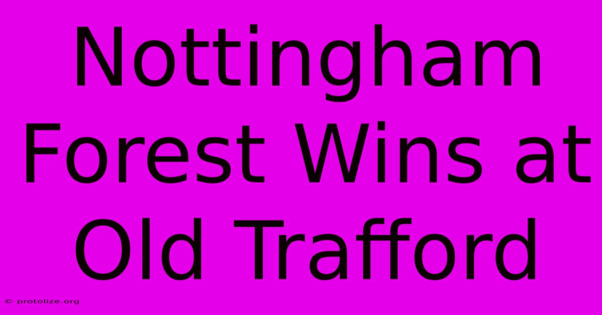 Nottingham Forest Wins At Old Trafford Nottingham Forest Wins At Old Trafford